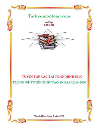 TUYỂN TẬP CÁC BÀI TOÁN HÌNH HỌC  TRONG ĐỀ TUYỂN SINH VÀO 10 NĂM 2019-2020