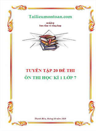 Tuyển tập 20 đề ôn thi học kì 1 môn toán lớp 7 (bản word ở phần mất phí)