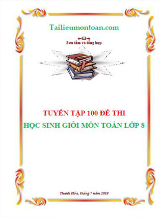 Tuyển chọn đề thi học sinh giỏi toán lớp 8(bản word giải đầy đủ 100 đề ở phàn mất phí)