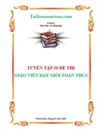 Tuyển tập 30 đề thi giáo viên dạy giỏi toán THCS (file word phần mất phí)