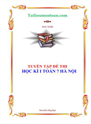 Tuyển tập đề thi học kì 1  lớp 7 các quận huyện Hà Nội 2018-2019