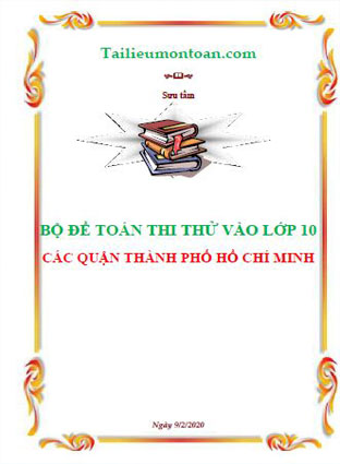 Bộ đề toán thi thử vào lớp 10 các quận thành phố Hồ Chí Minh