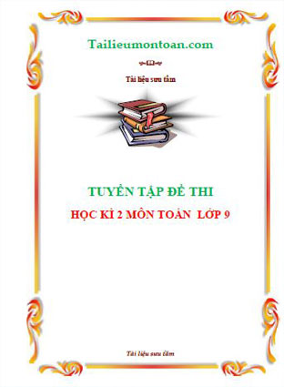 Tuyển tập đề thi học kì 2 môn toán lớp 9