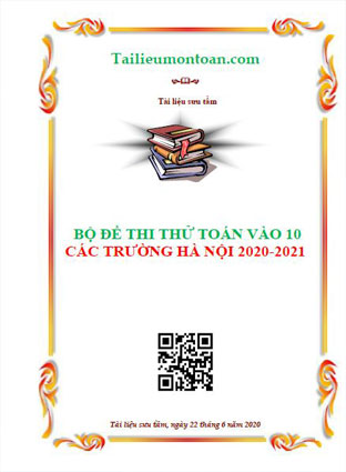 Bộ đề thi thử toán vào 10 các trường Hà Nội Năm 2020-2021