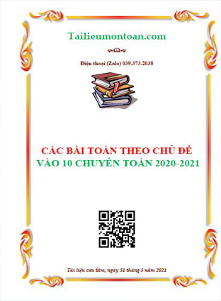 Các bài toán theo chủ đề vào lớp 10 chuyên năm 2020-2021